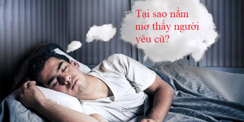 Những dự đoán về vận may khi nằm mơ thấy người yêu cũ