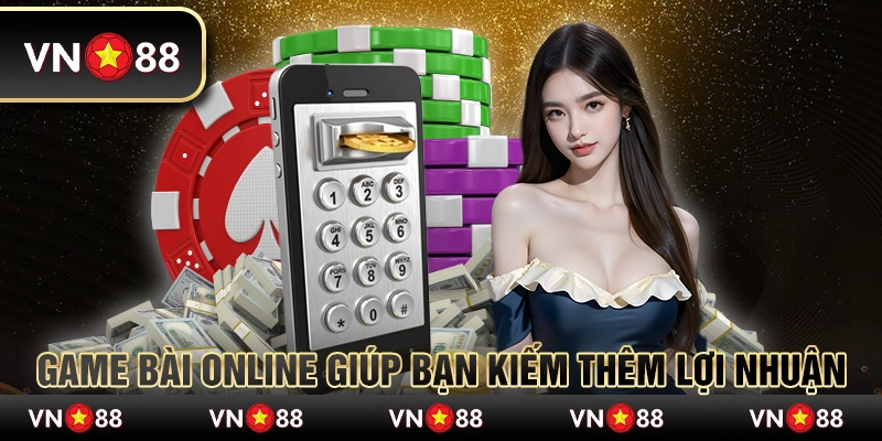 Game bài online giúp bạn kiếm thêm lợi nhuận