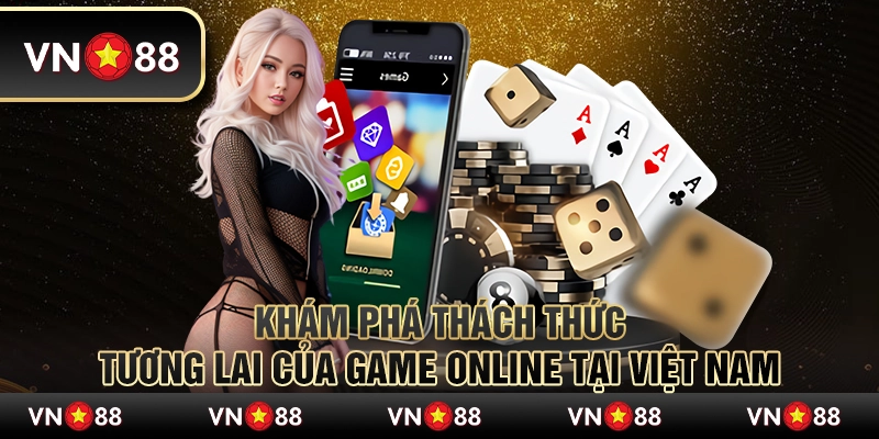 Khám phá thách thức tương lai của game online tại Việt Nam