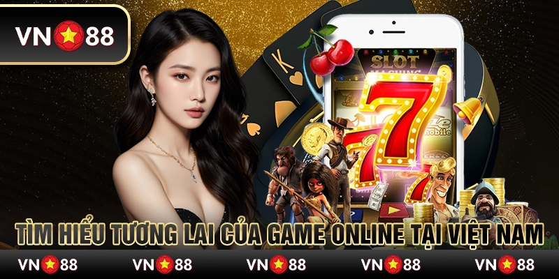 Tìm hiểu tương lai của game online tại Việt Nam